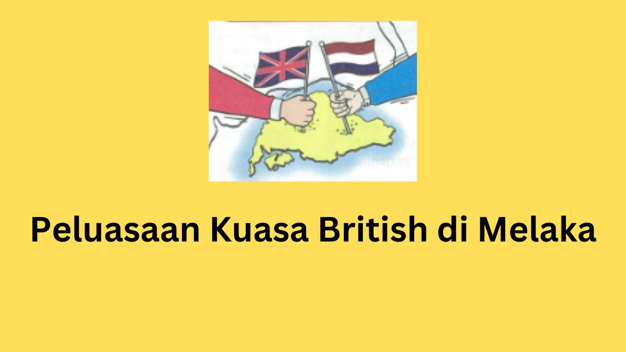 Peluasaan Kuasa British di Melaka
