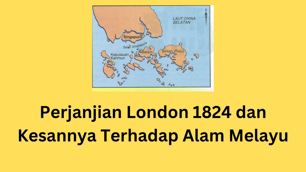 Perjanjian London 1824 dan Kesannya Terhadap Alam Melayu