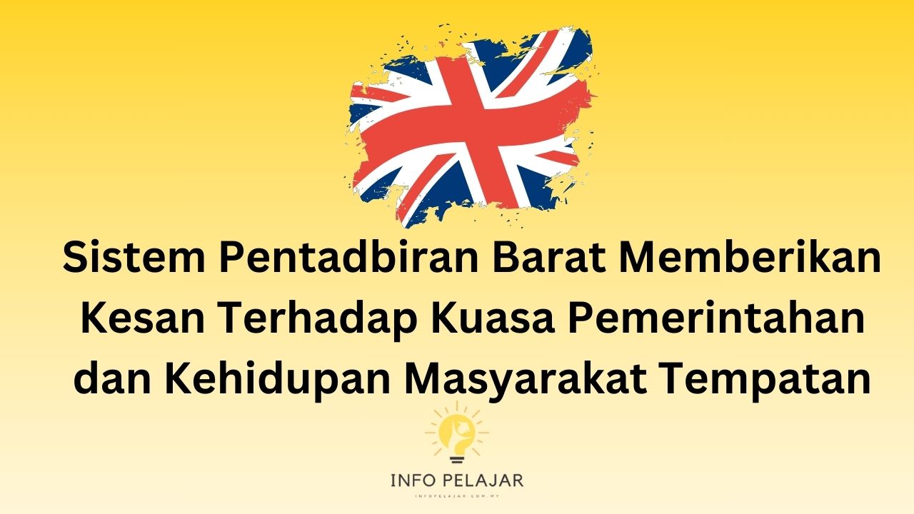 Sistem Pentadbiran Barat Memberikan Kesan Terhadap Kuasa Pemerintahan dan Kehidupan Masyarakat Tempatan